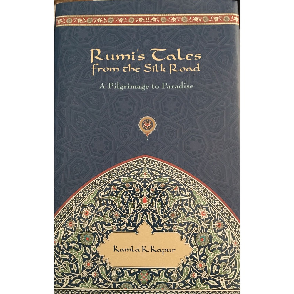 Rumi's Tales from the Silk Road : A Pilgrimage to Paradise by Kamla K. Kapur